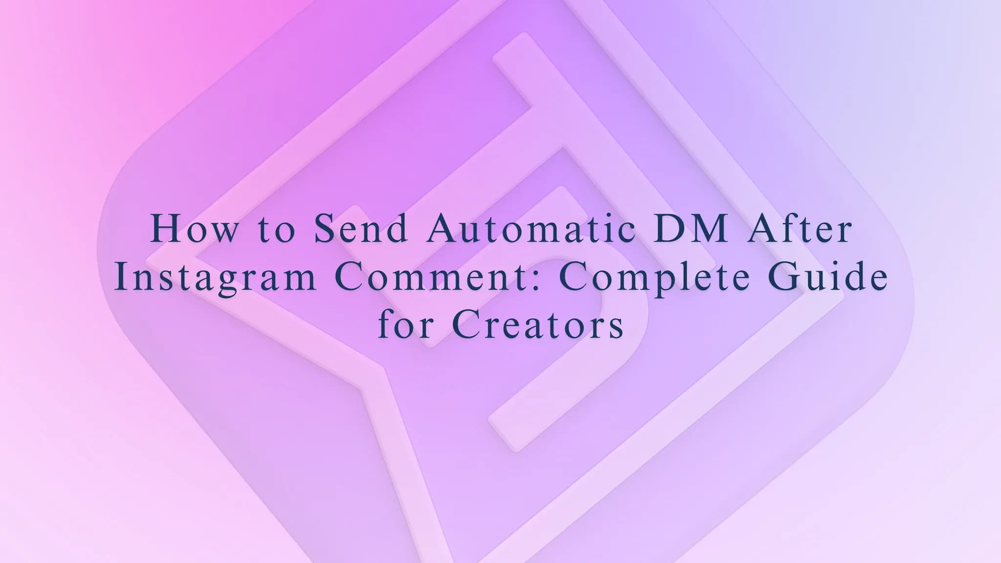 How to Send Automatic DM After Instagram Comment: Complete Guide for Creators