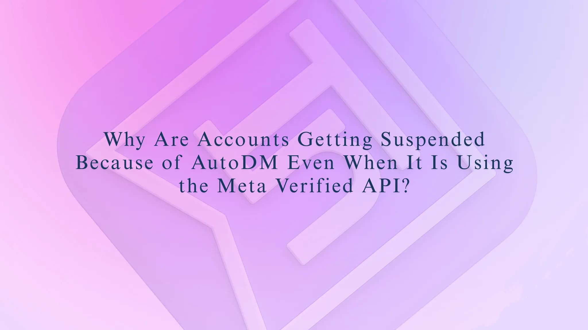 Why Are Accounts Getting Suspended Because of AutoDM Even When It Is Using the Meta Verified API?