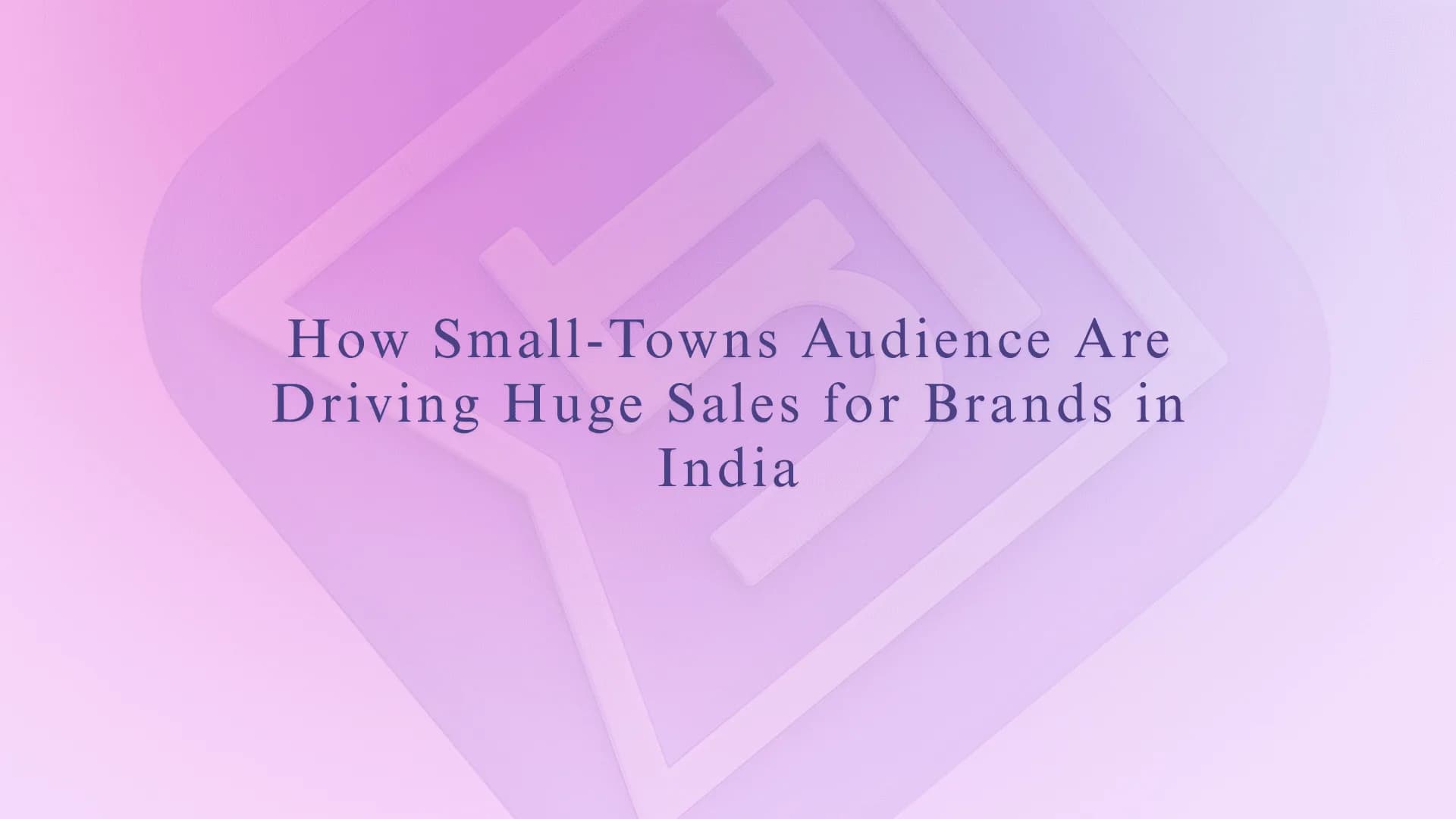 How Small-Town Audiences Are Driving Huge Sales for Brands in India