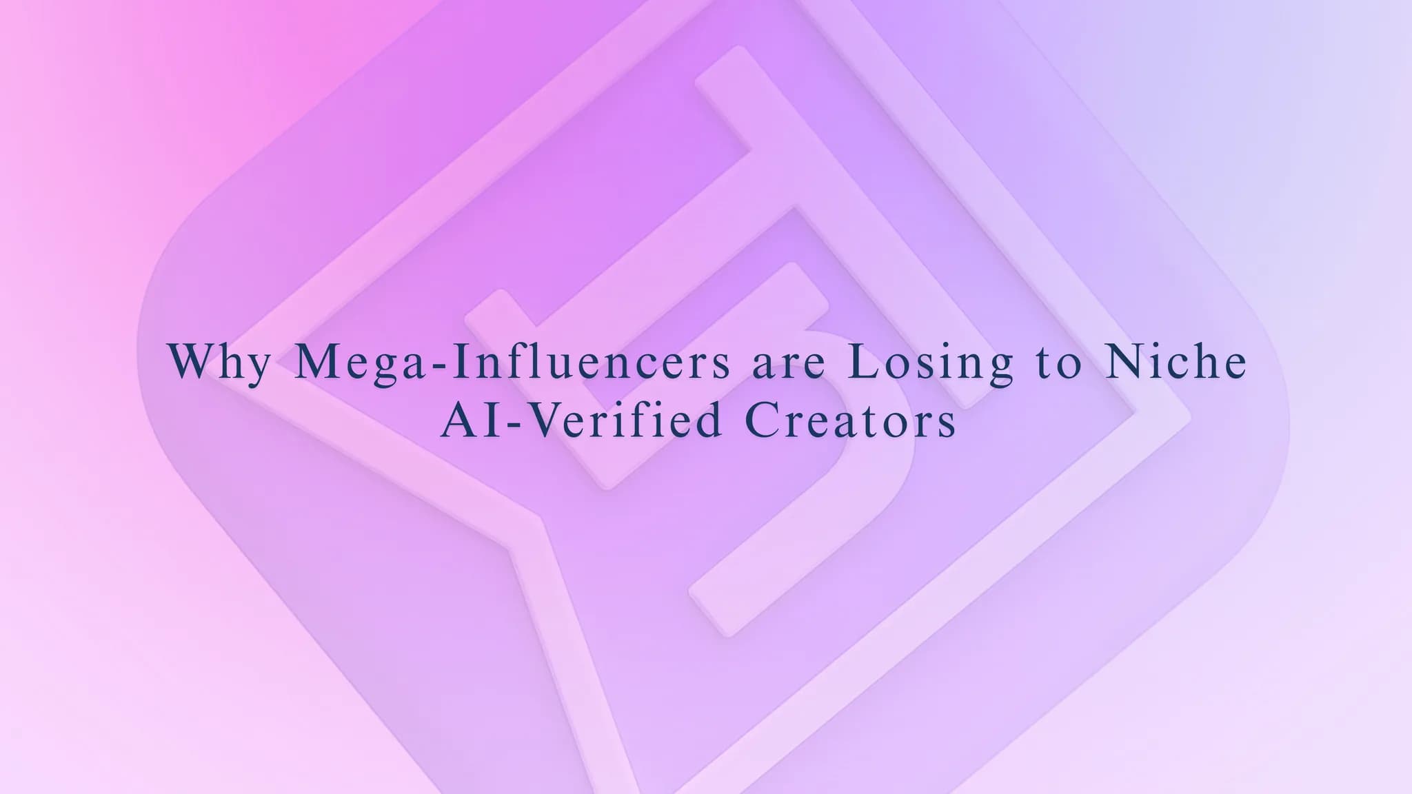 Why Mega-Influencers are Losing to Niche AI-Verified Creators