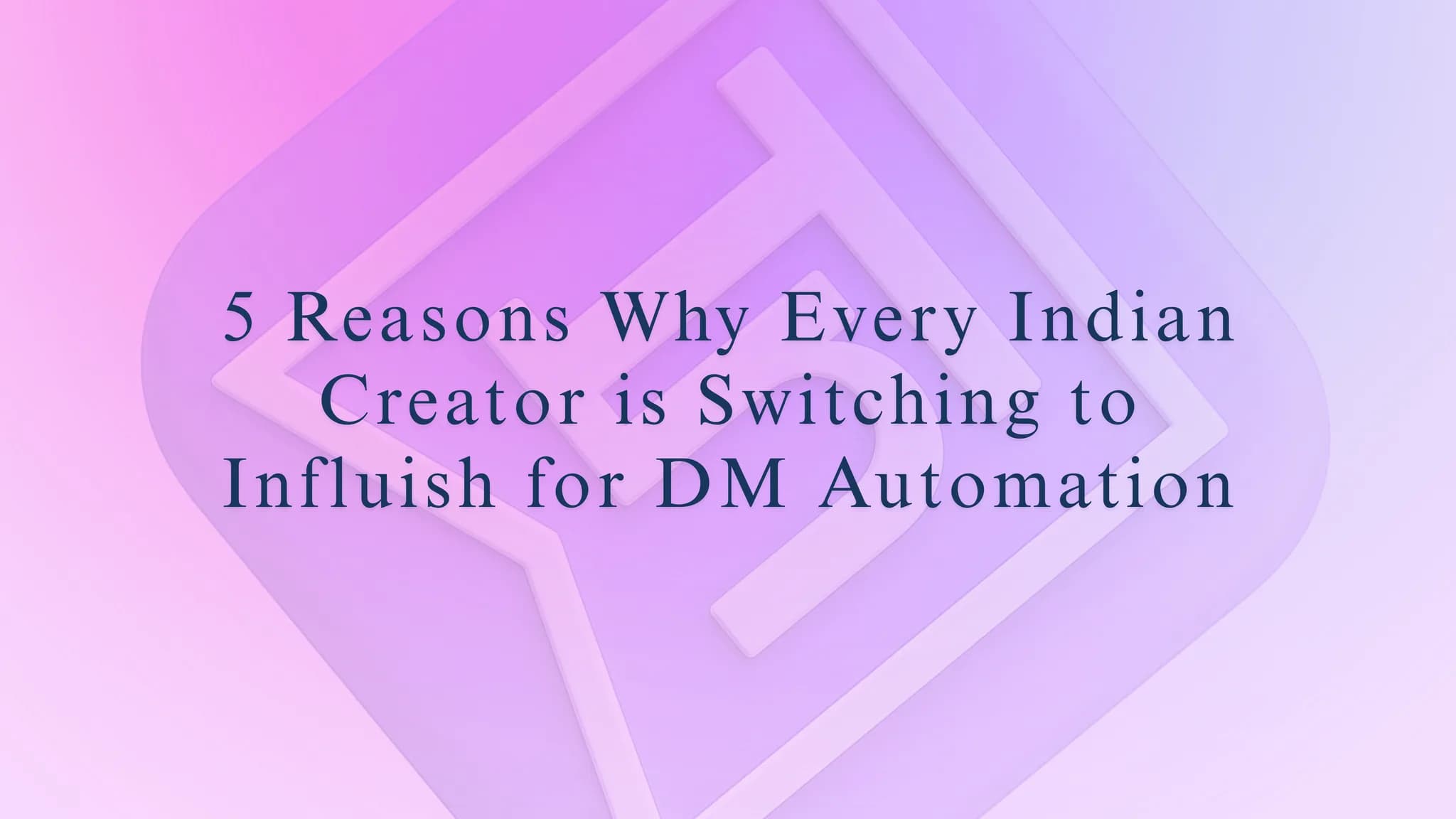 5 Reasons Why Every Indian Creator is Switching to Influish for DM Automation