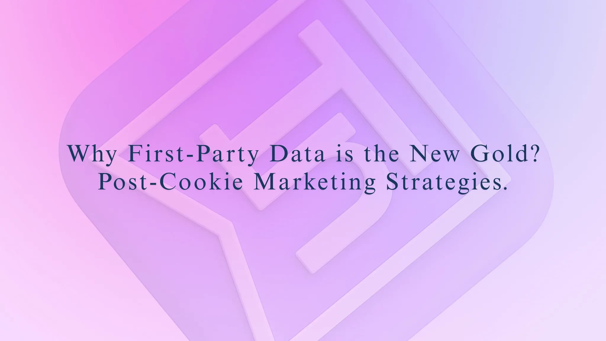 Why First-Party Data is the New Gold? Post-Cookie Marketing Strategies.