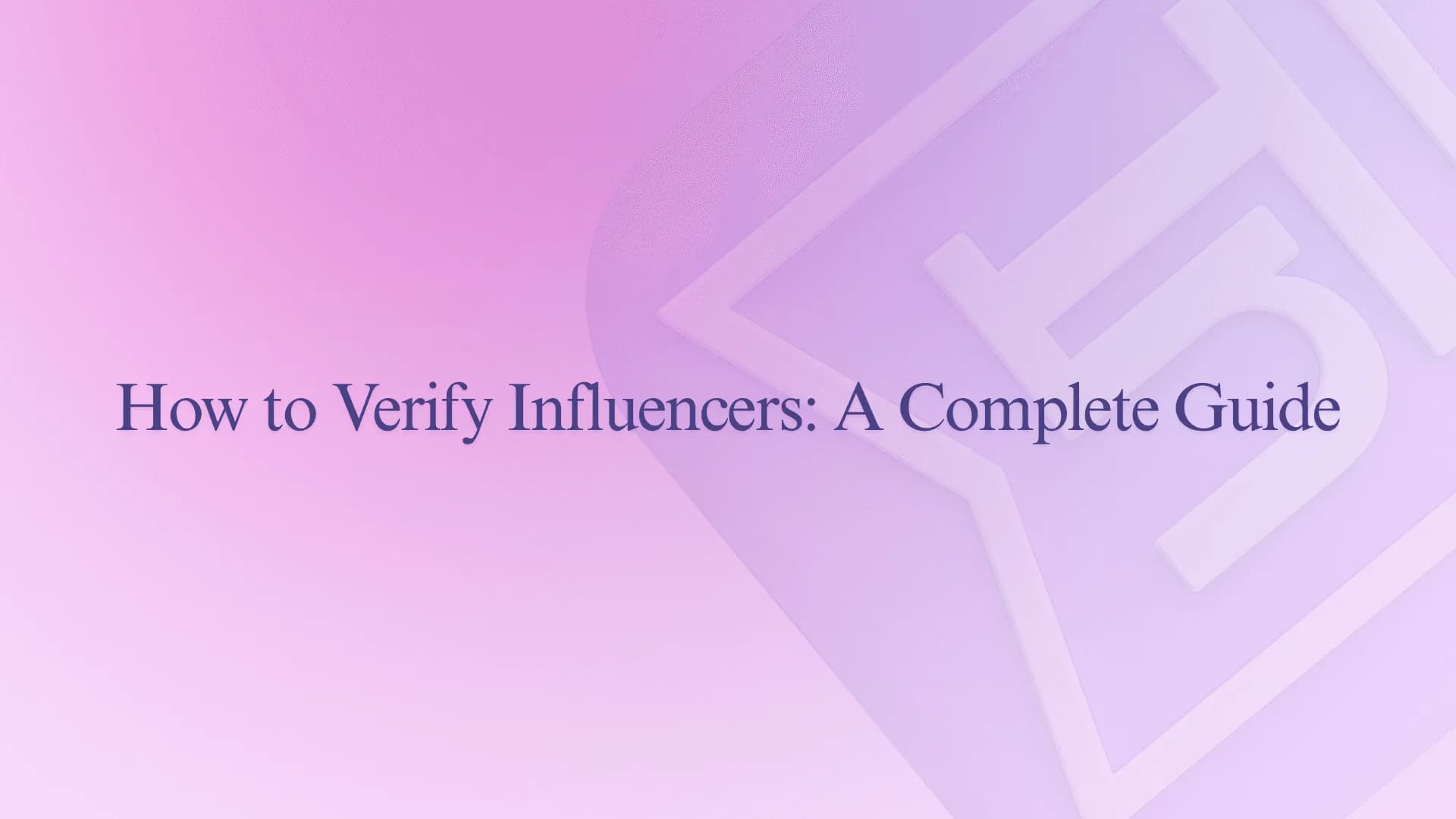 How to Verify Influencers: A Complete Guide
