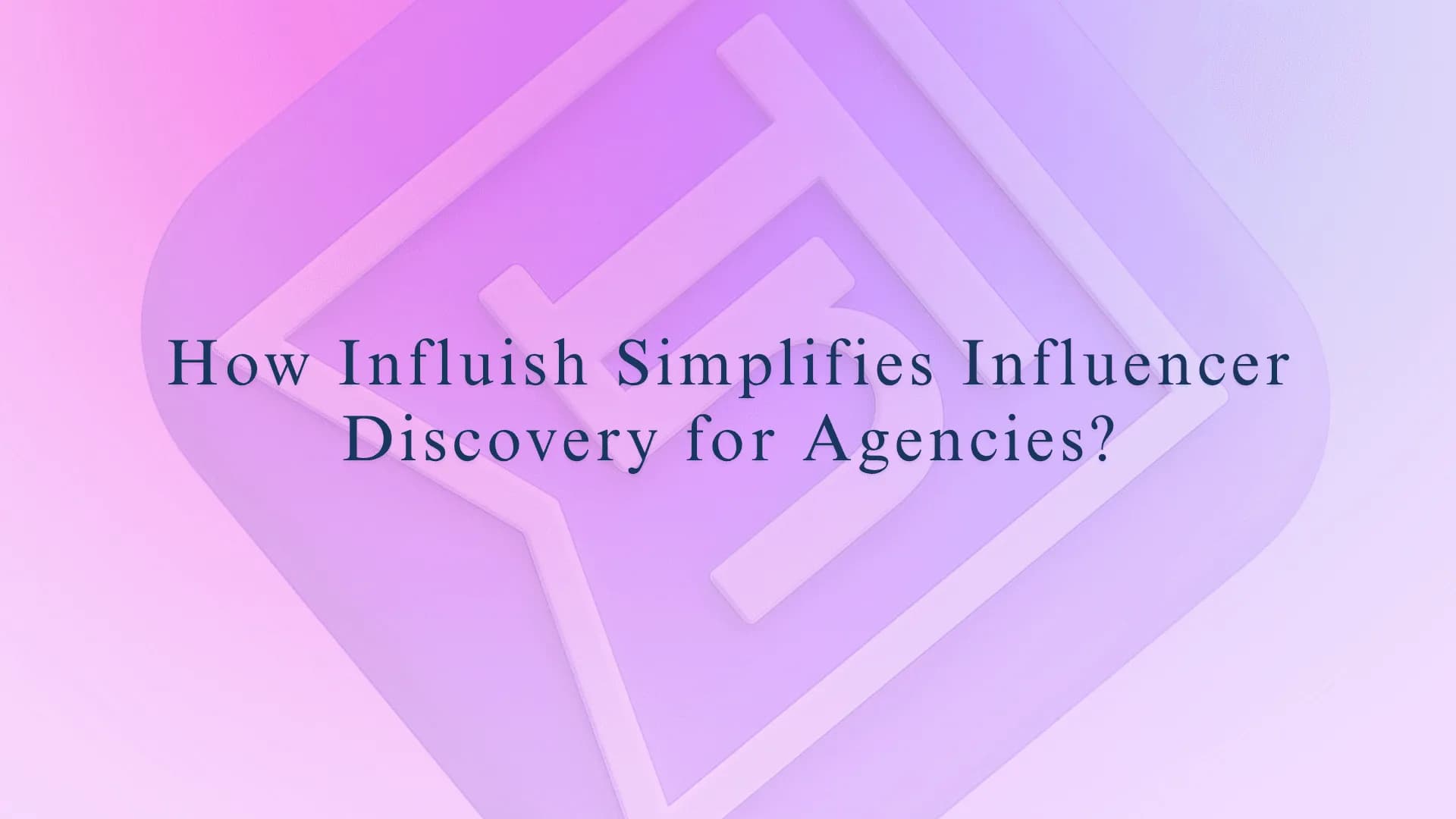 How Influish Simplifies Influencer Discovery for Agencies