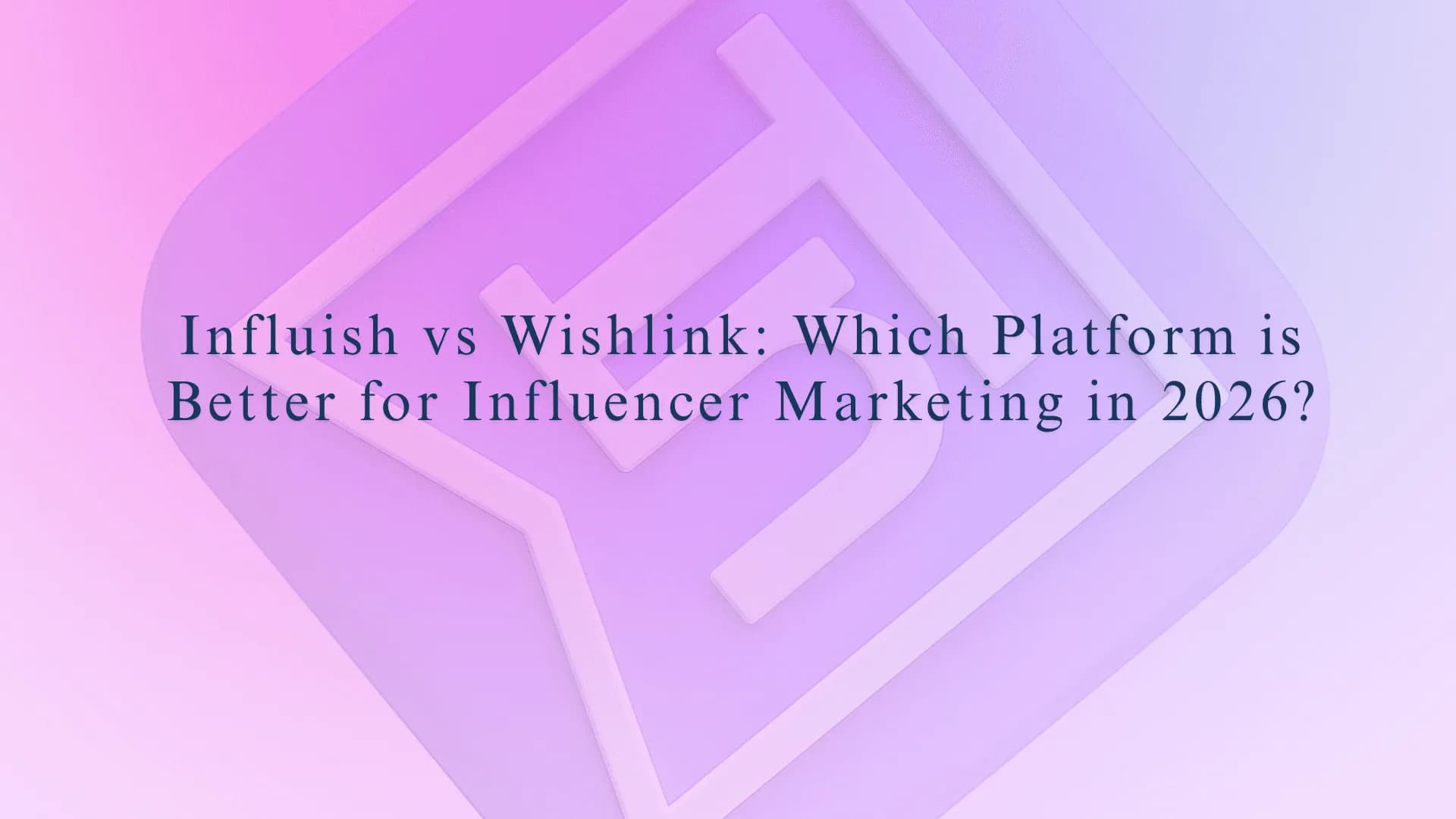 Influish vs Wishlink: Which Platform is Better for Influencer Marketing in 2026?