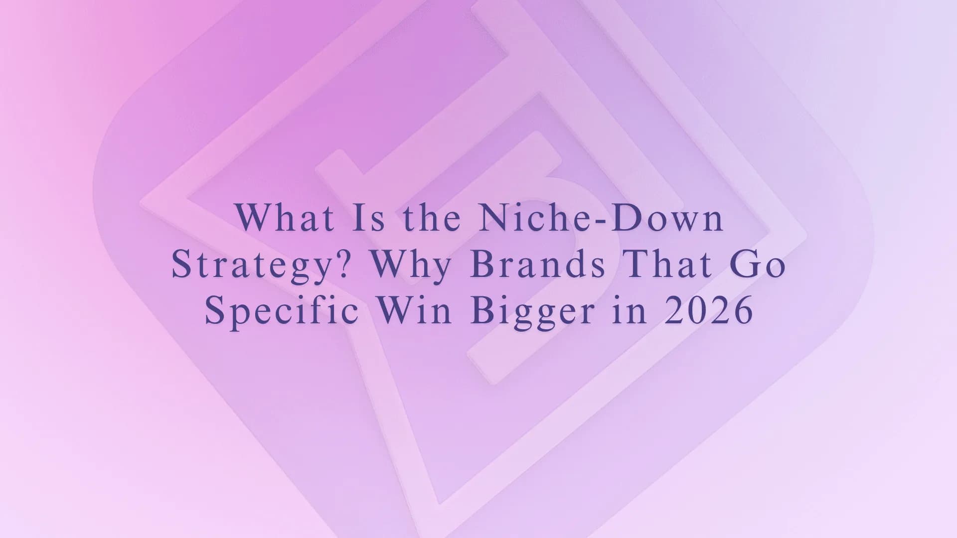 What Is the Niche-Down Strategy? Why Brands That Go Specific Win Bigger in 2026
