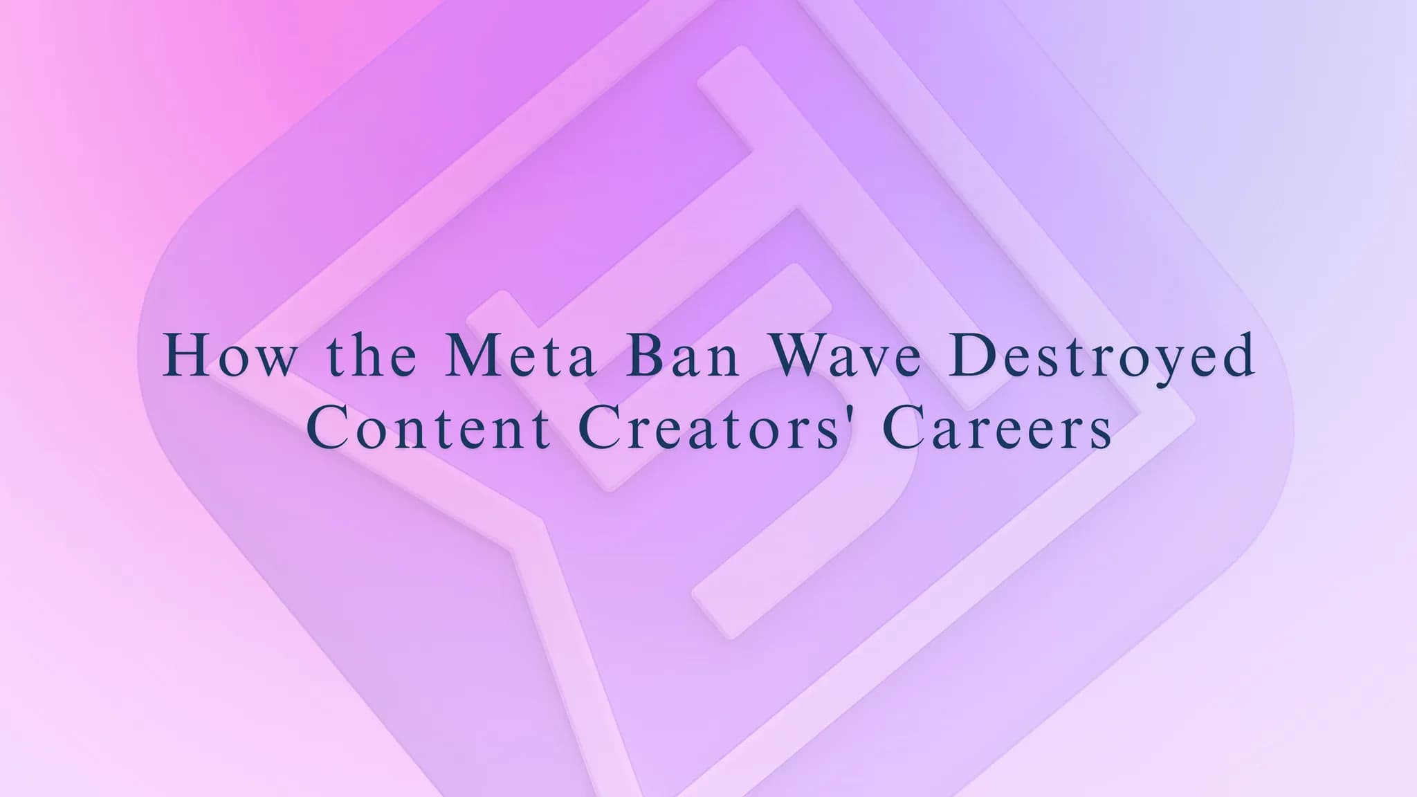 How the Meta Ban Wave Destroyed Content Creators' Careers