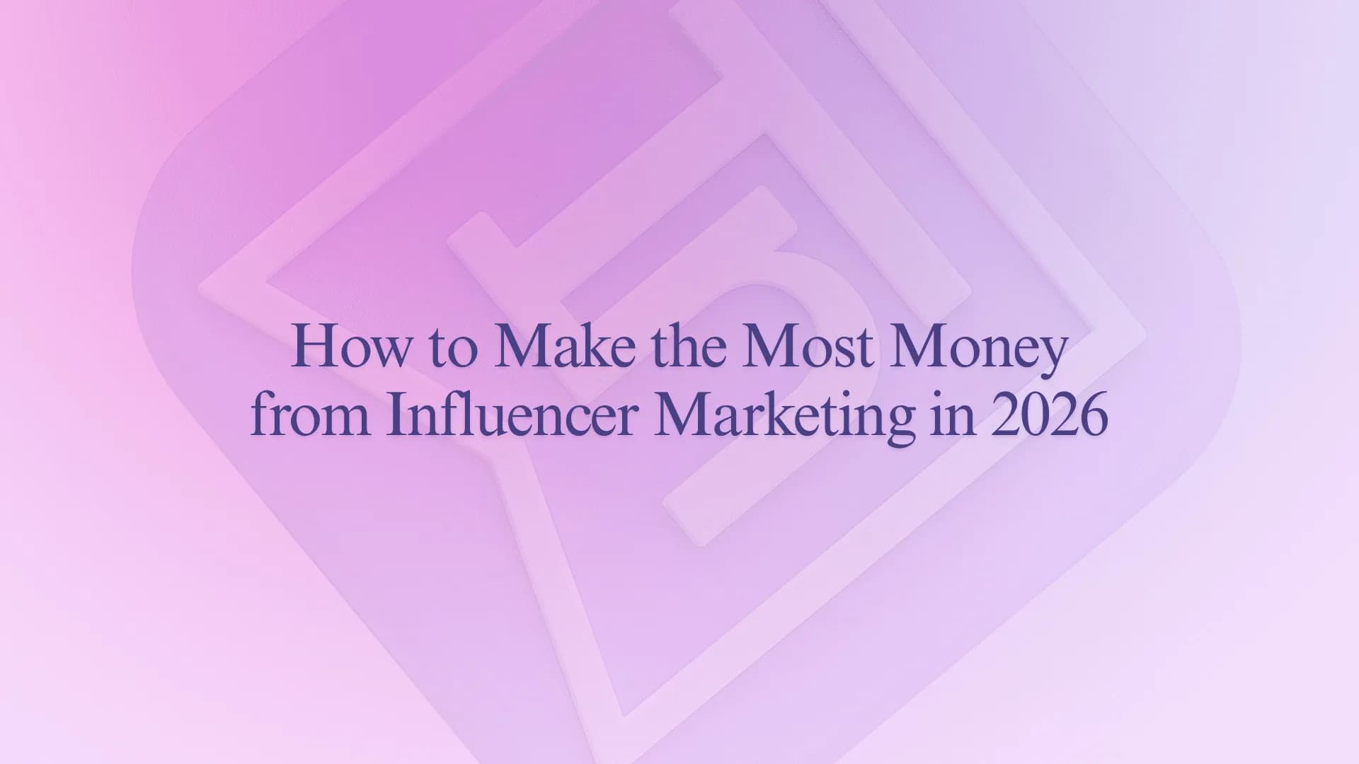 How to Make the Most Money from Influencer Marketing in 2026