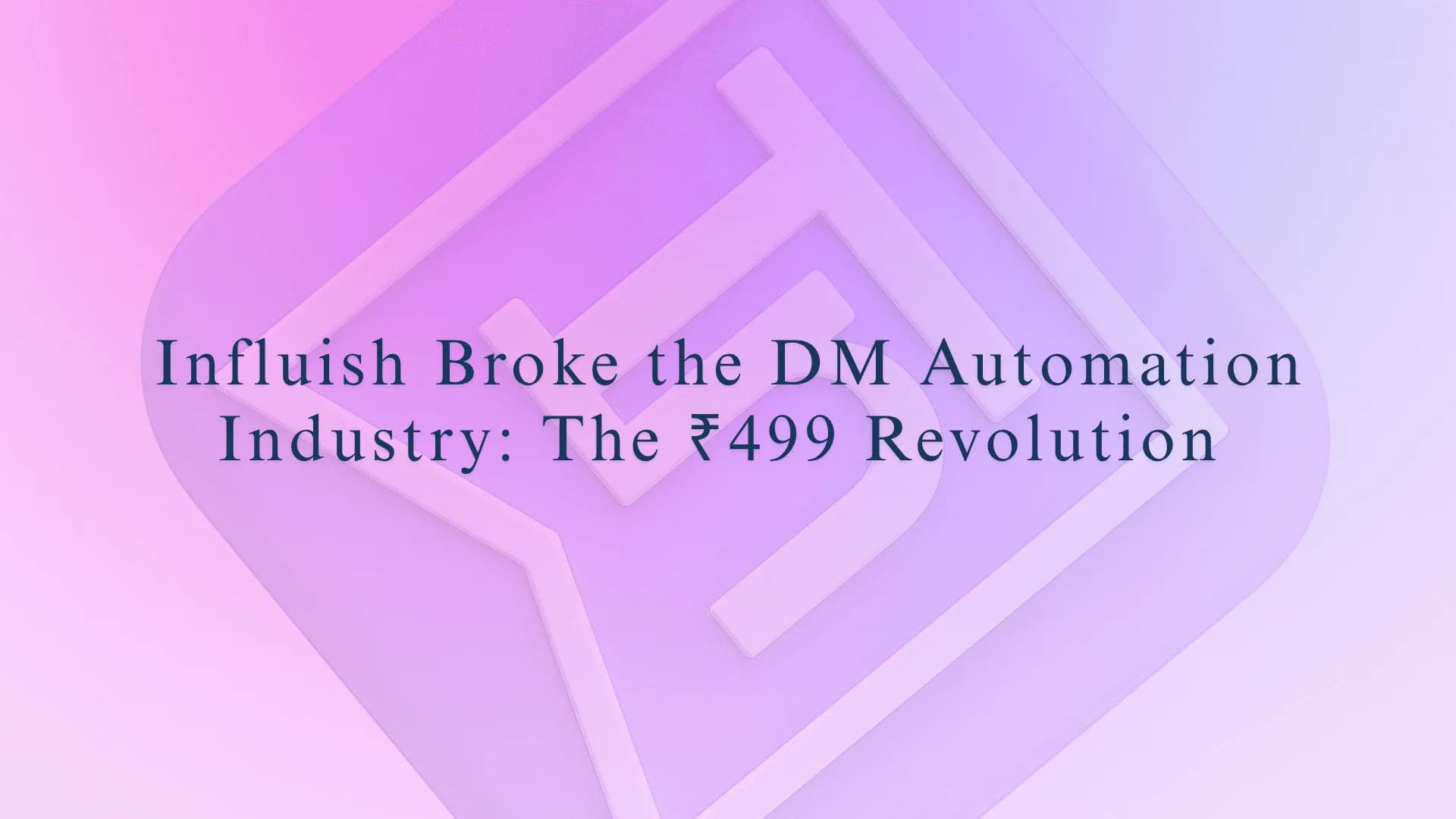 Influish Broke the DM Automation Industry: The ₹499 Revolution