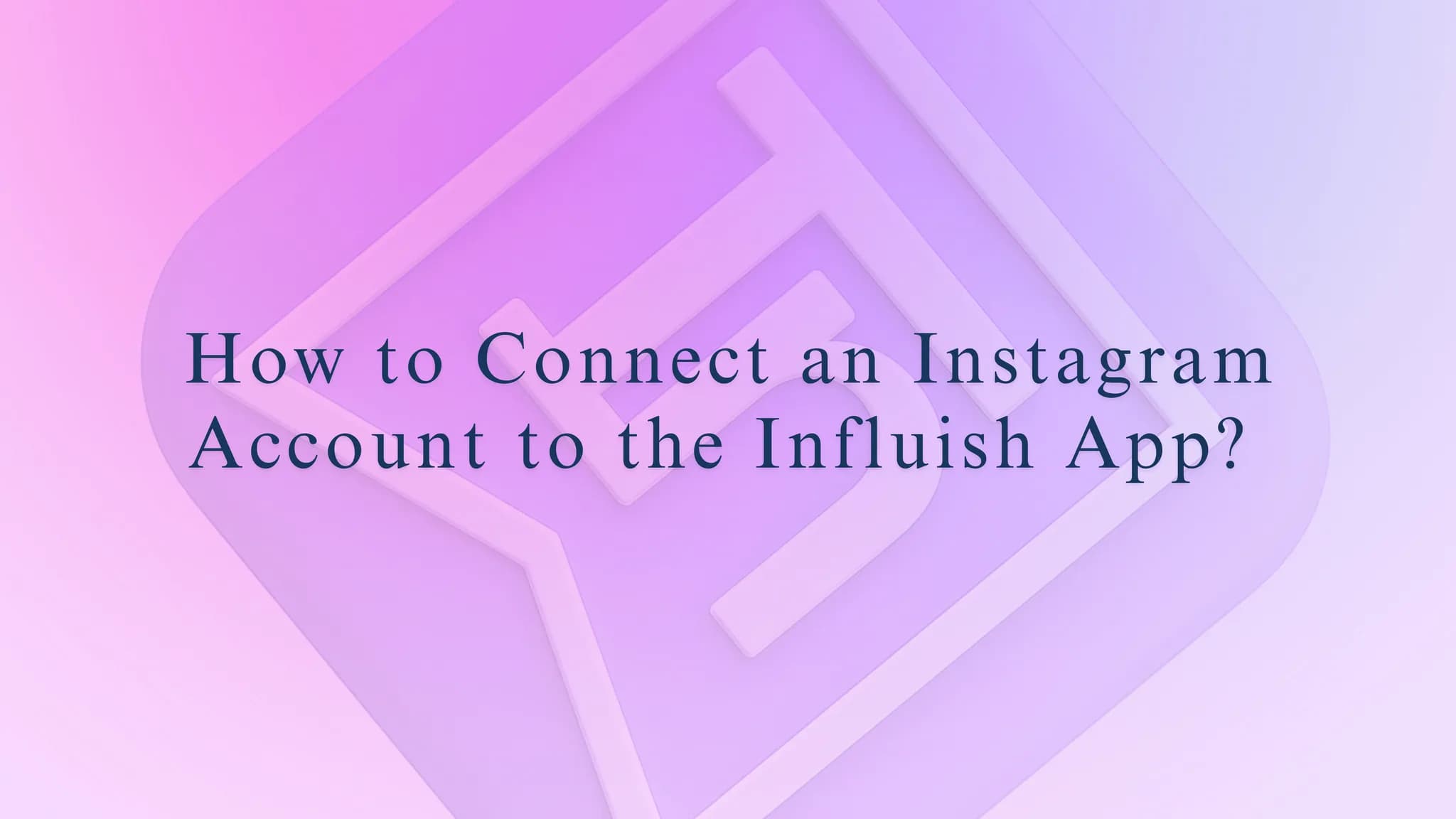 How to Connect your Instagram Account to the Influish App?