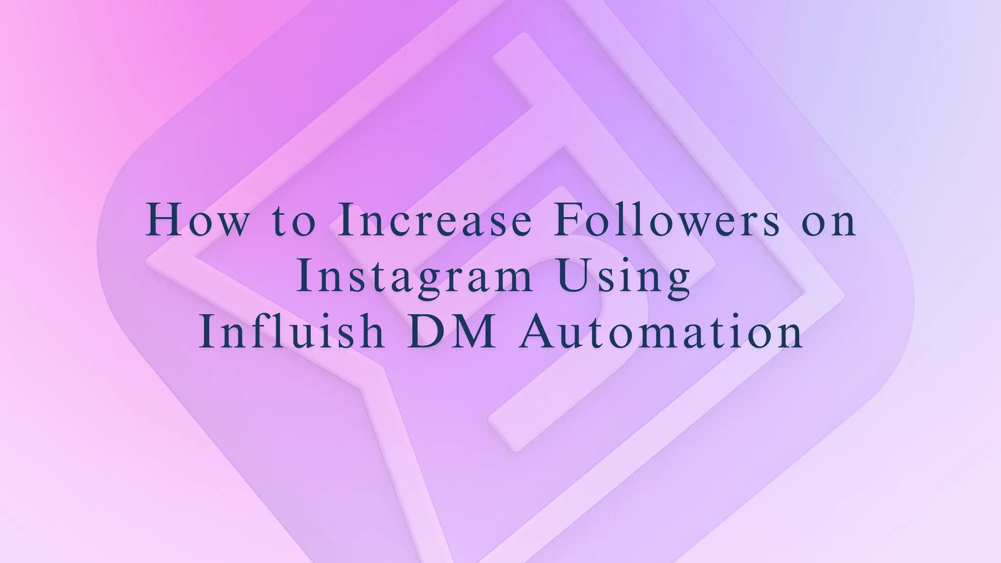 How to Increase Followers on Instagram Using Influish DM Automation