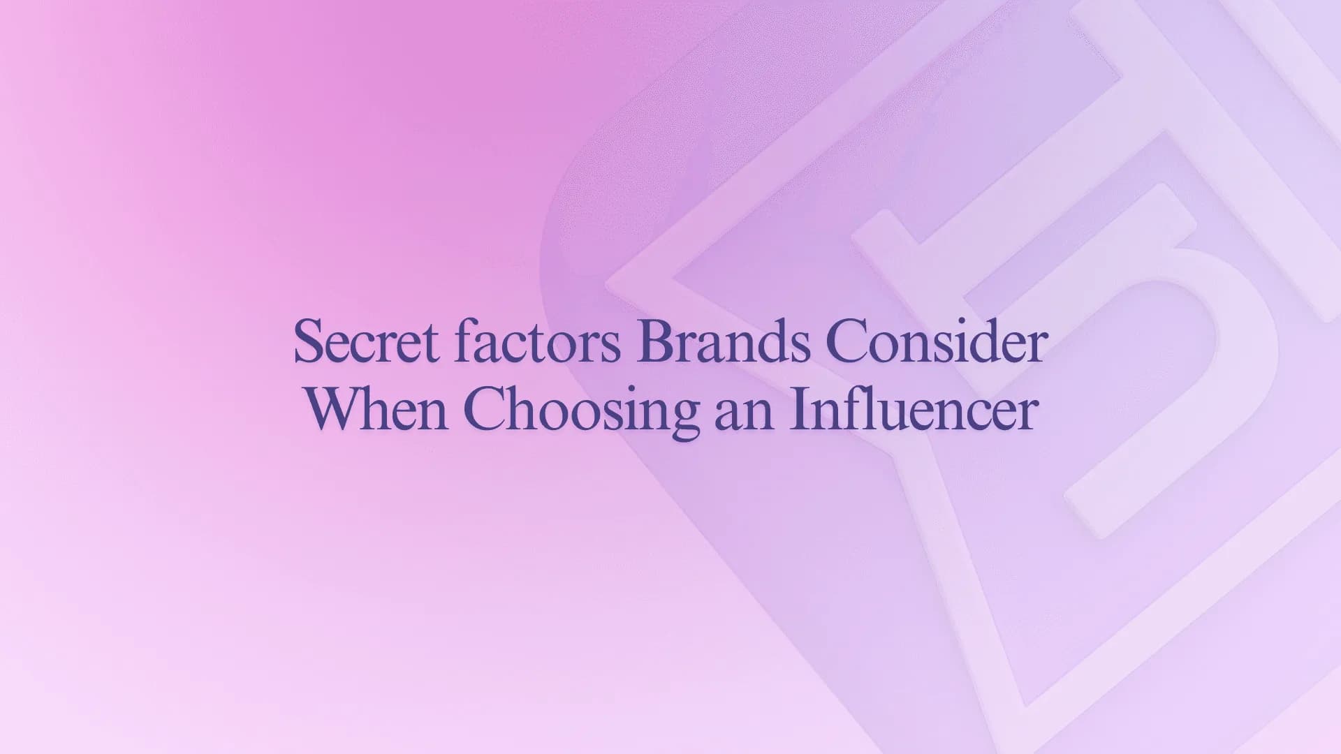 Secret factors Brands Consider When Choosing an Influencer