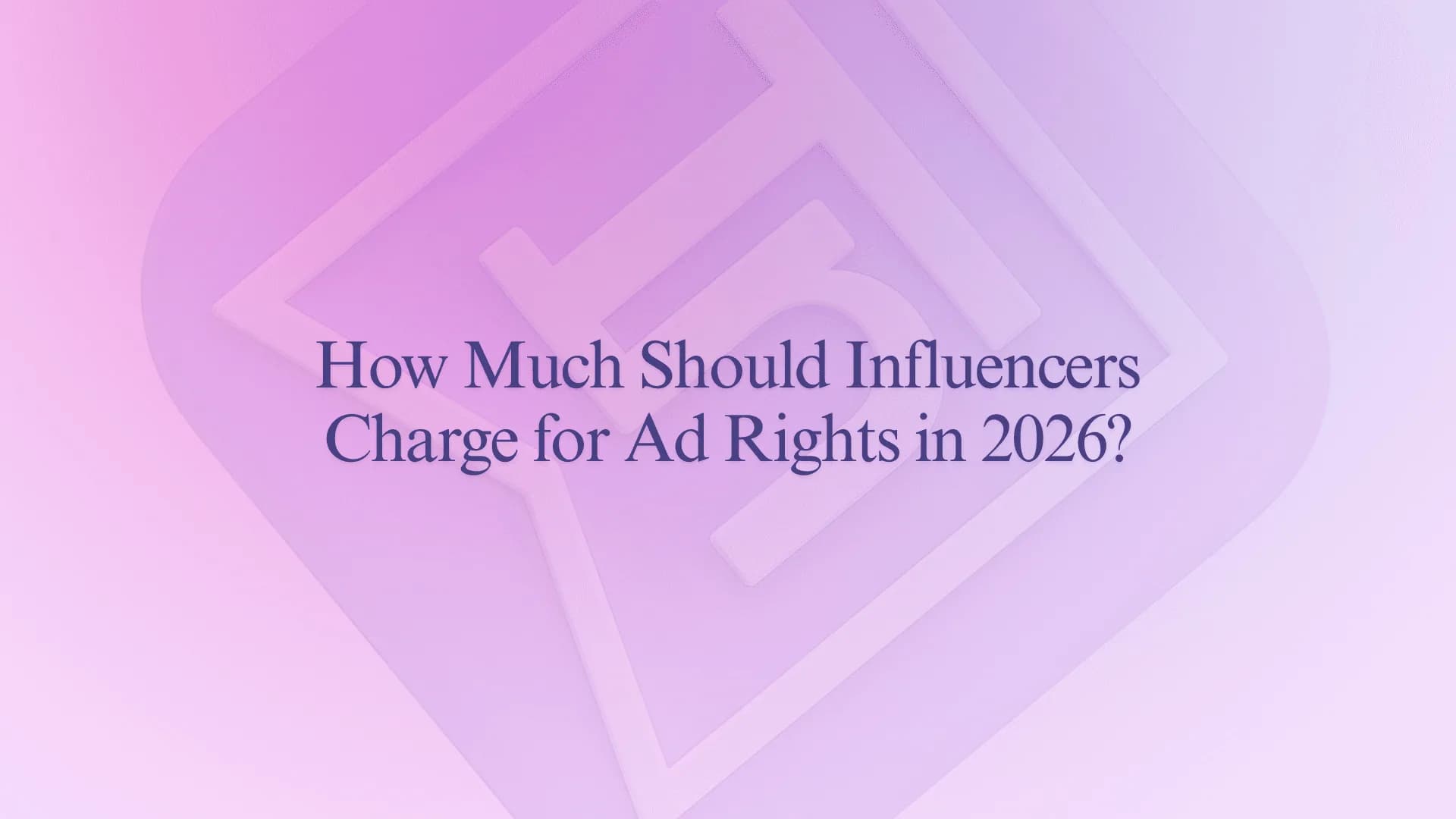 How Much Should Influencers Charge for Ad Rights in 2026?