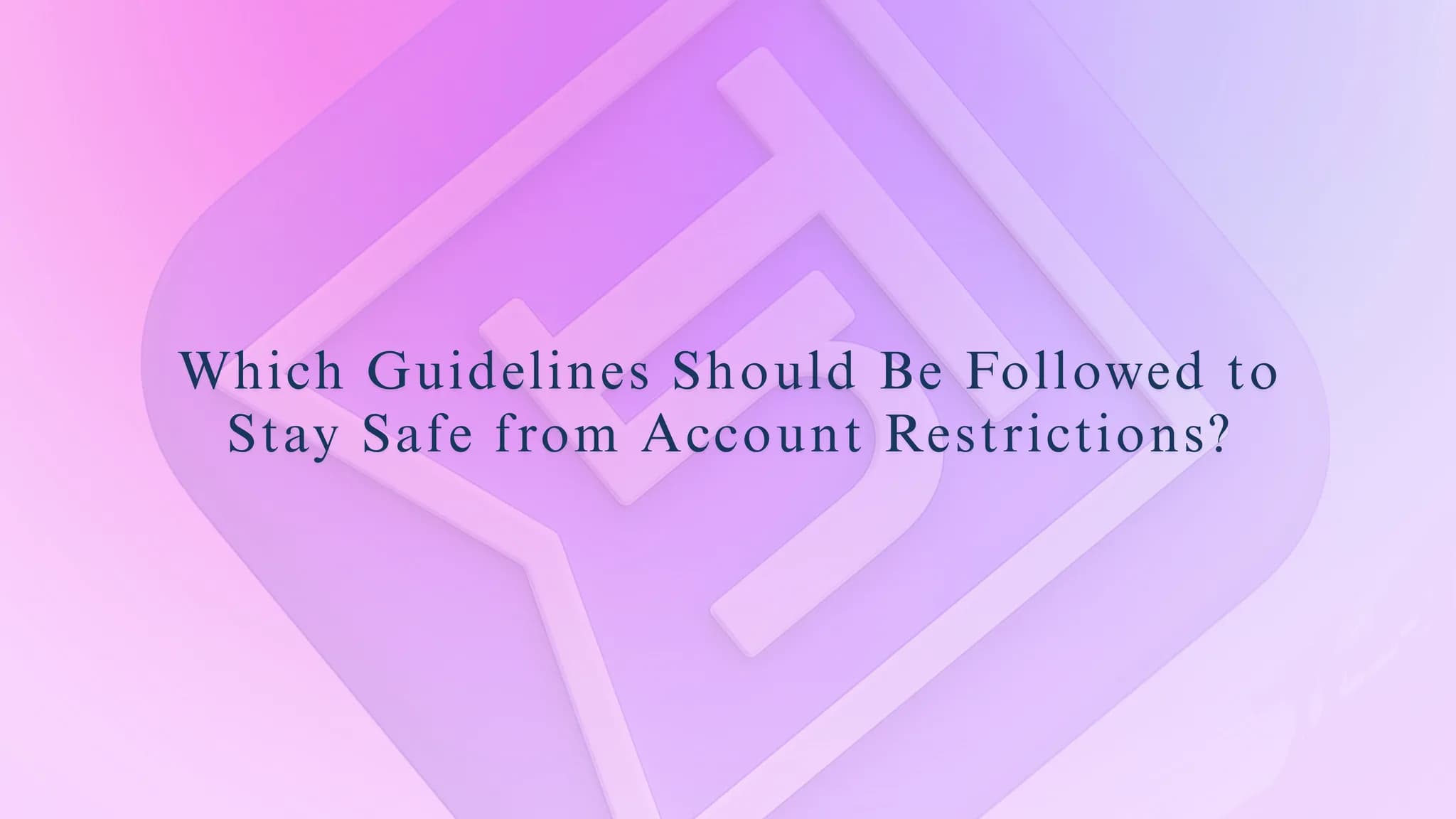 Which Guidelines Should Be Followed to Stay Safe from Account Restrictions?