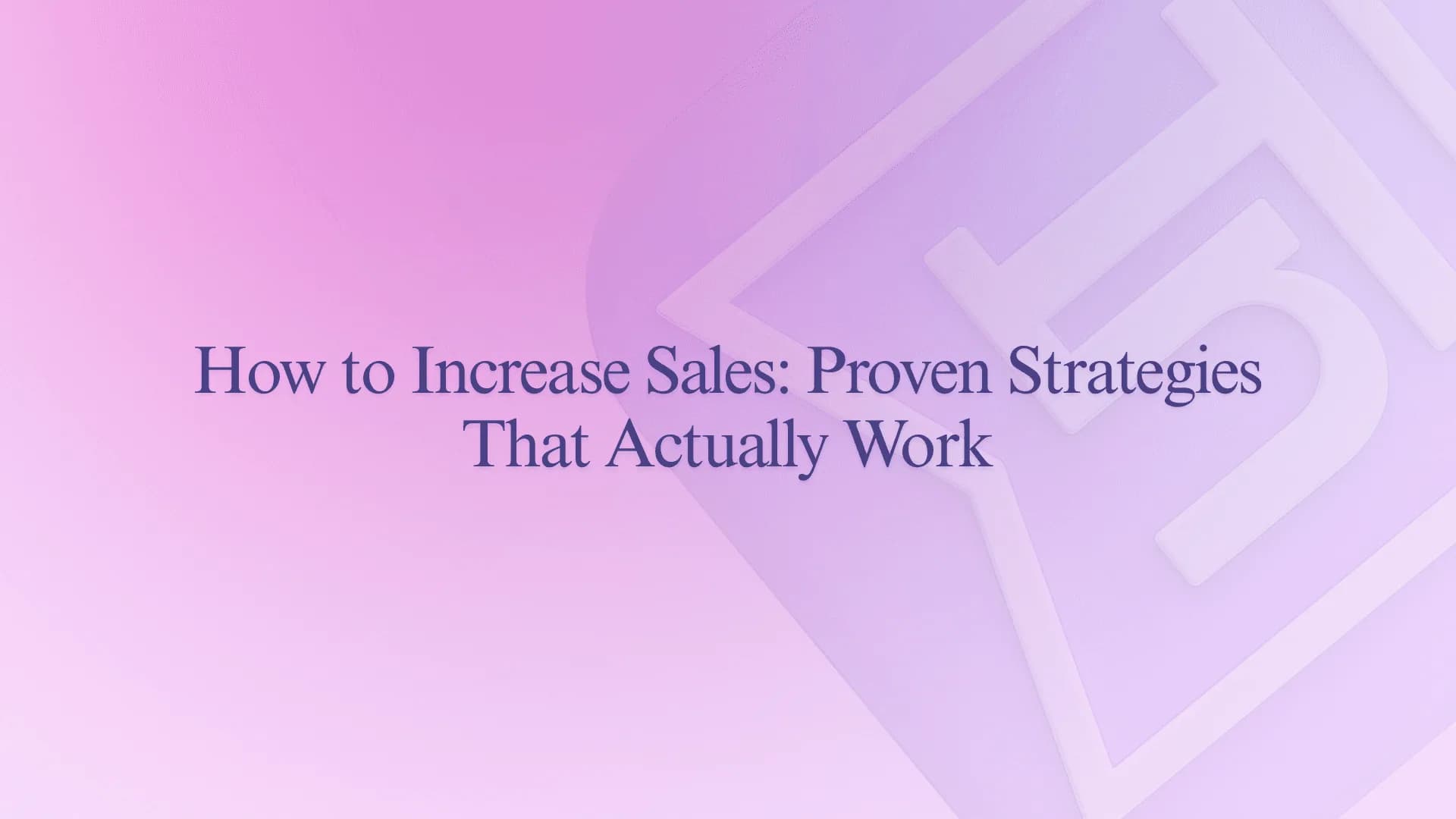 How to Increase Sales: Proven Strategies That Actually Work