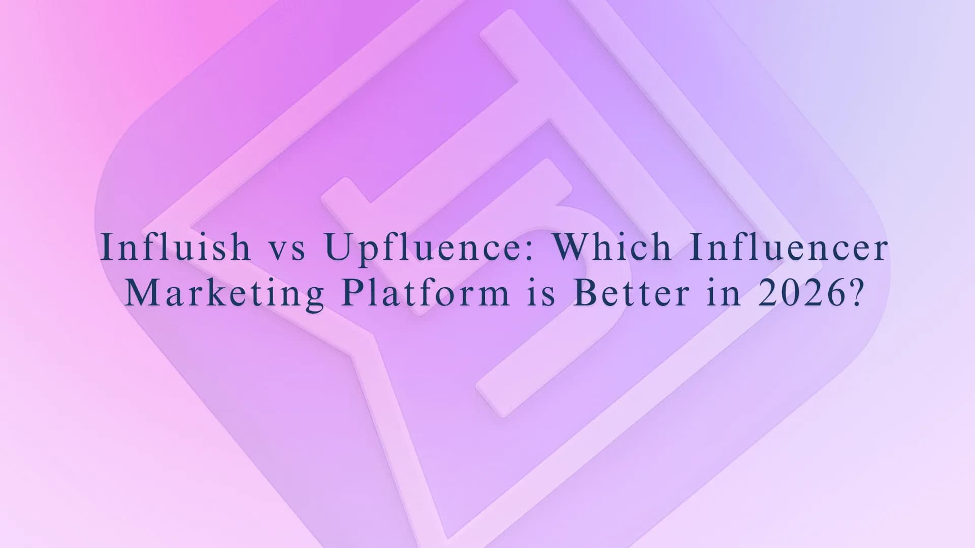 Influish vs Upfluence: Which Influencer Marketing Platform is Better in 2026?