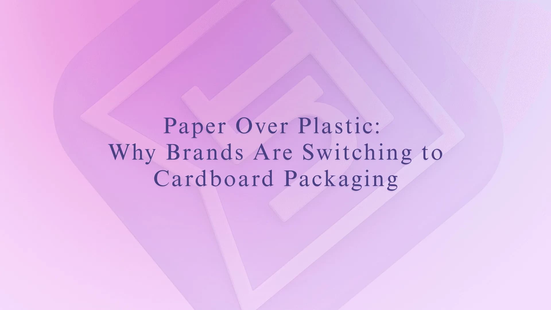Paper Over Plastic: Why Brands Are Switching to Cardboard Packaging