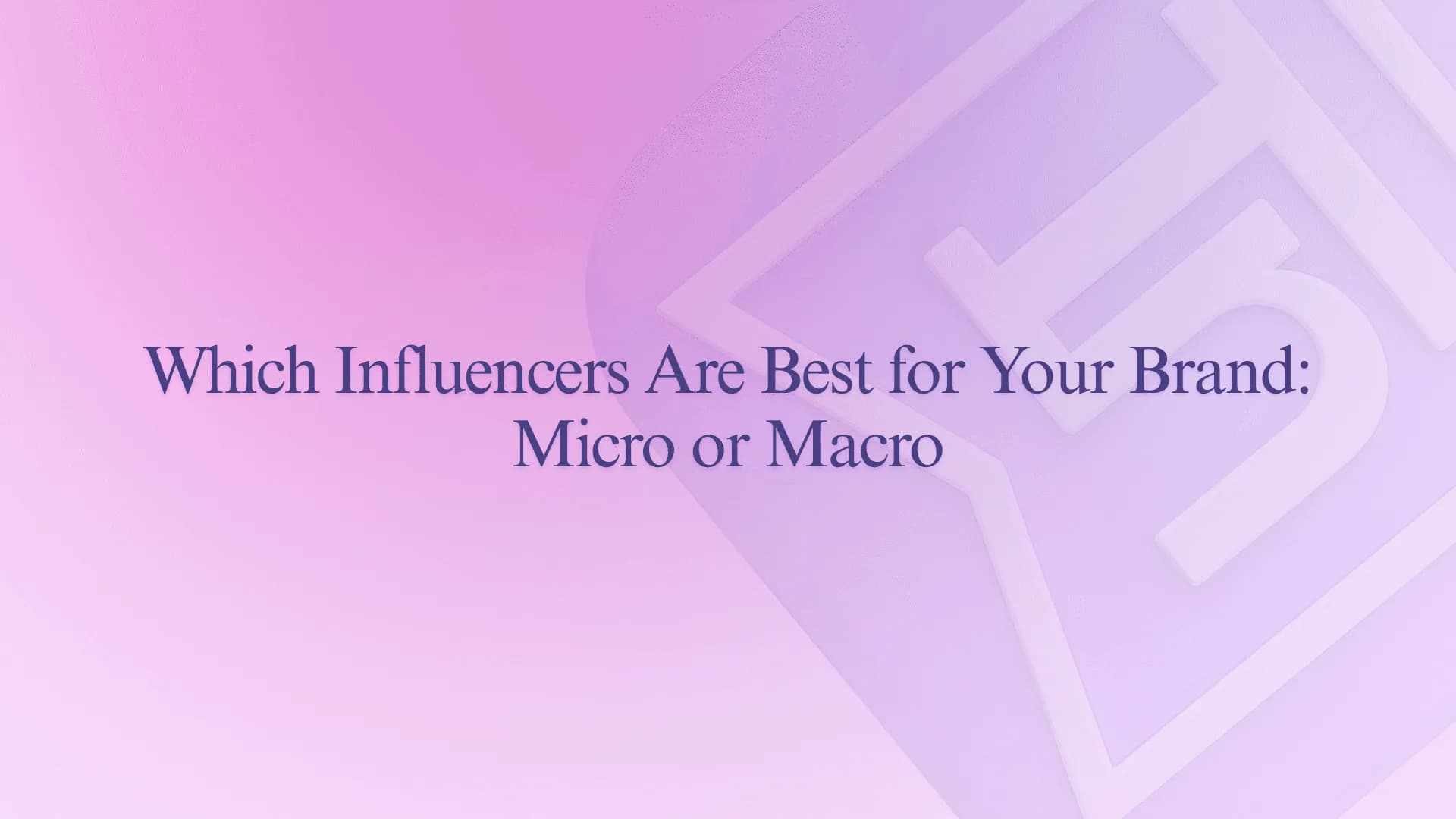 Which Influencers Are Best for Your Brand: Micro or Macro