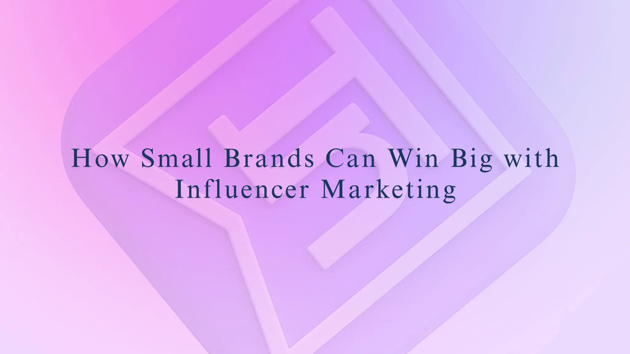 How Small Brands Can Win Big with Influencer Marketing