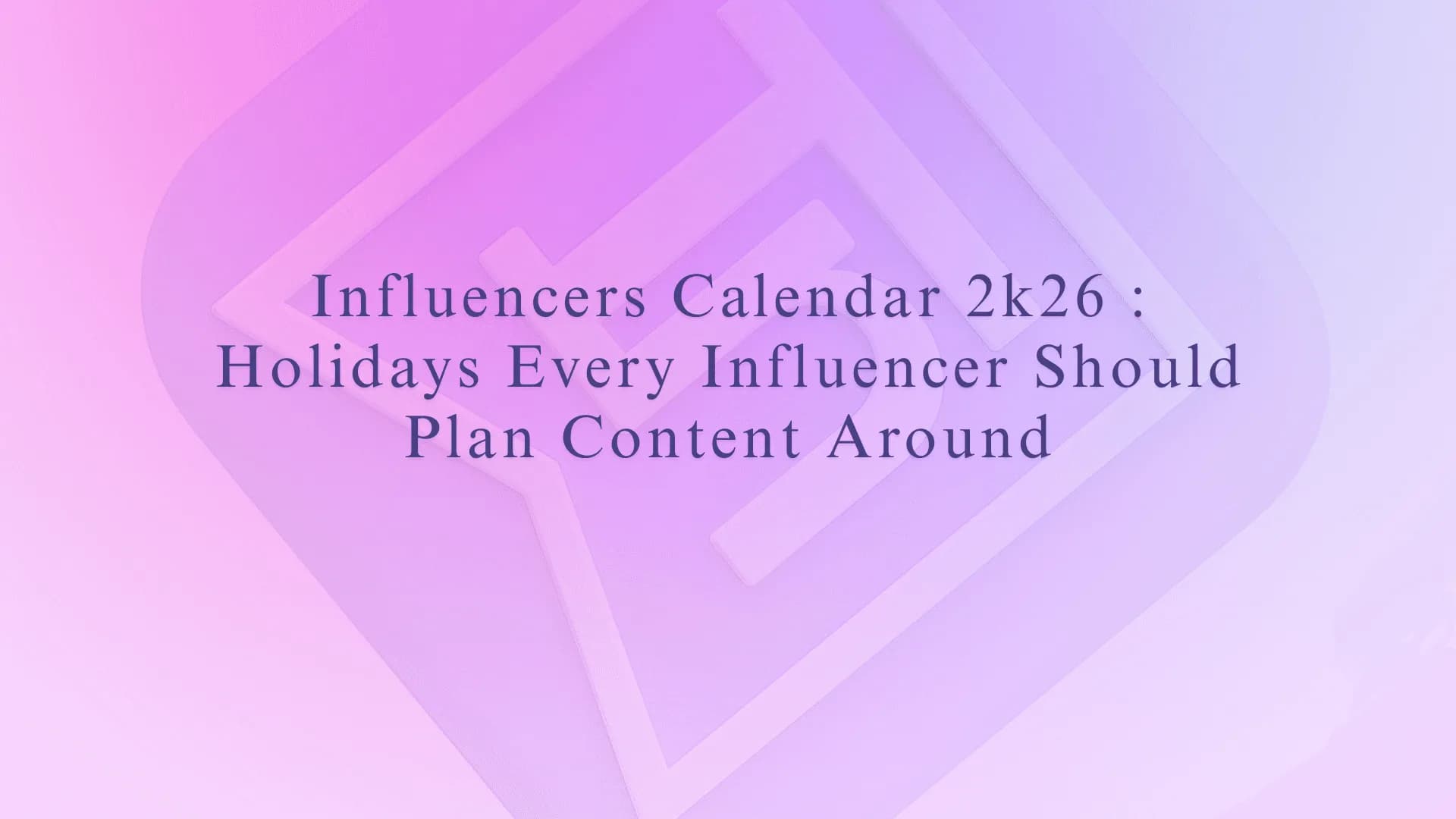 Influencers Calendar 2k26 : Holidays Every Influencer Should Plan Content Around