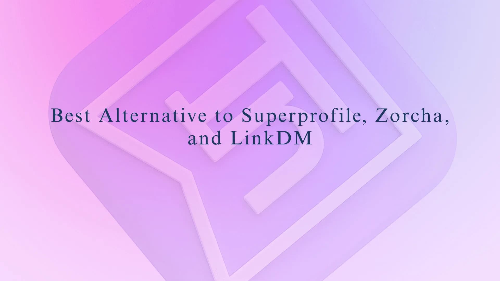Best Alternative of Superprofile, Zorcha, and LinkDM