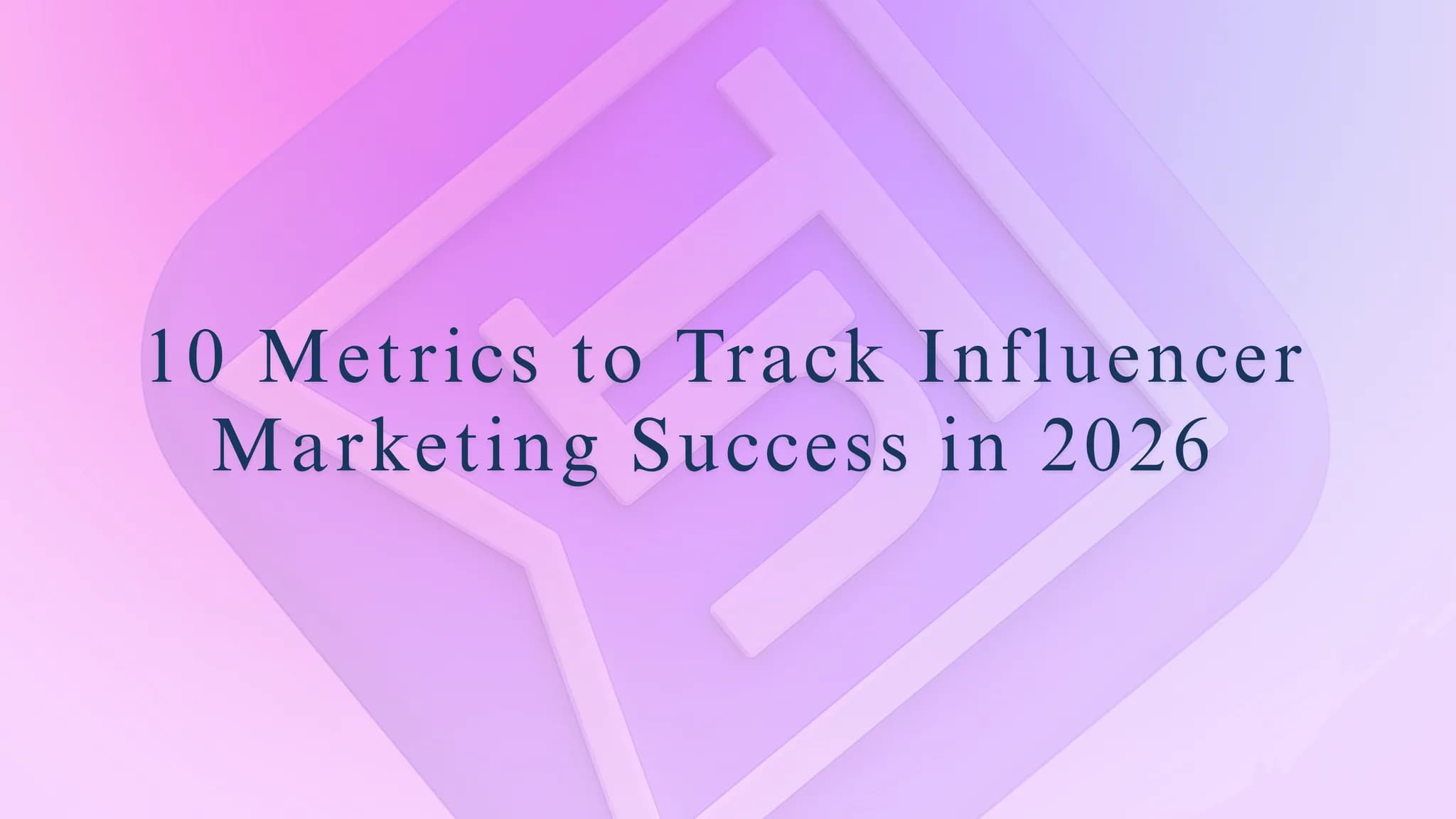 10 Metrics to Track Influencer Marketing Success in 2026