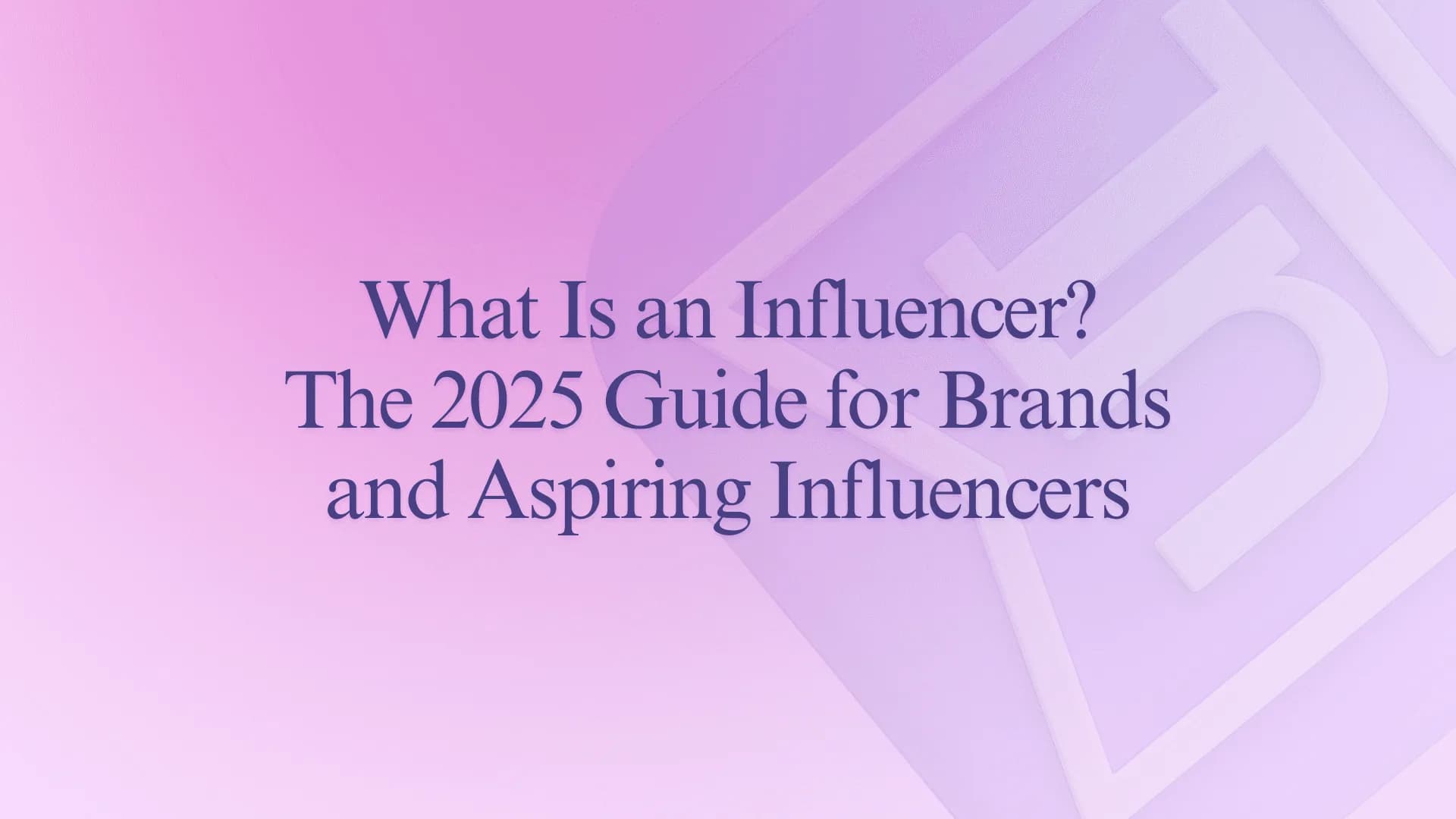 What Is an Influencer? The 2025 Guide for Brands and Aspiring Influencers