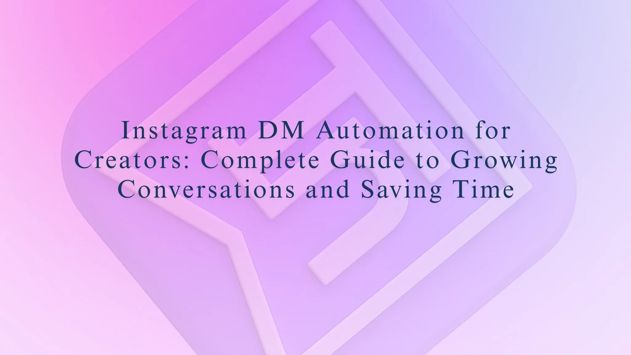 Instagram DM Automation for Creators: Complete Guide to Growing Conversations and Saving Time