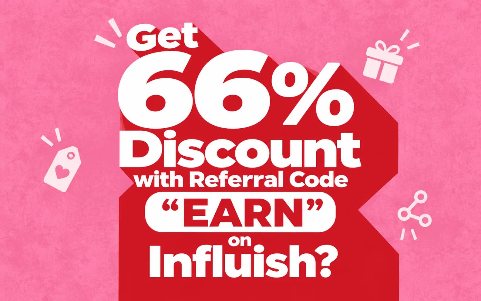 Get 66% Discount with Referral Code “EARN” – For New Creators on Influish.
